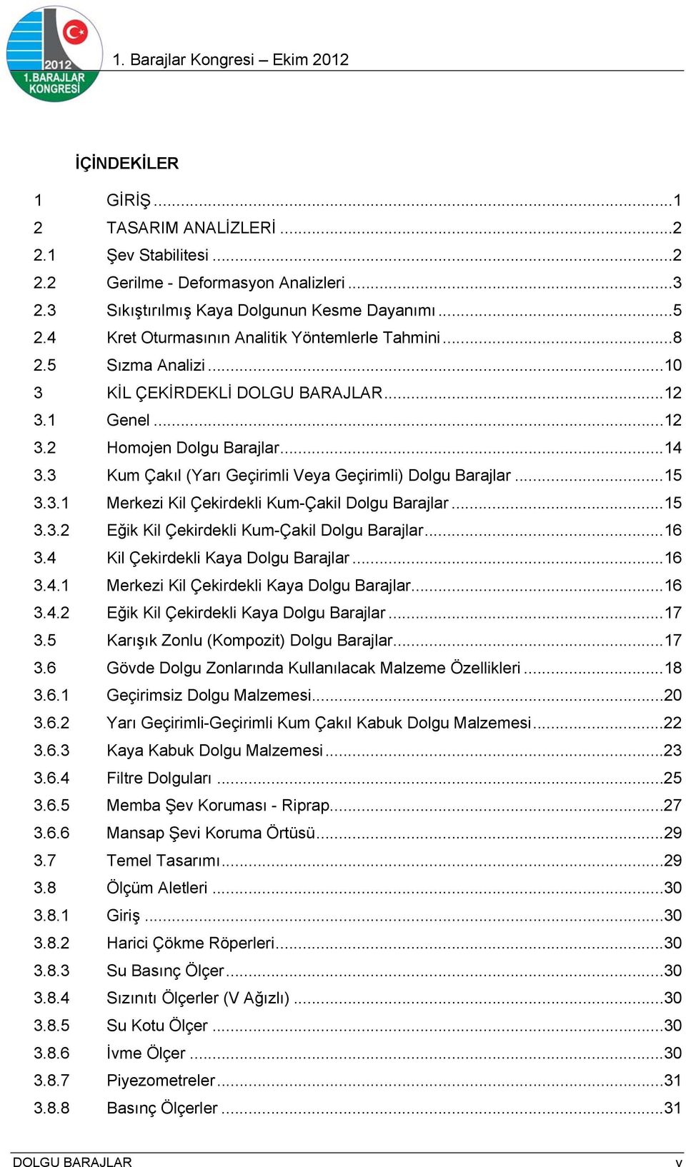 3 Kum Çakıl (Yarı Geçirimli Veya Geçirimli) Dolgu Barajlar... 15 3.3.1 Merkezi Kil Çekirdekli Kum-Çakil Dolgu Barajlar... 15 3.3.2 Eğik Kil Çekirdekli Kum-Çakil Dolgu Barajlar... 16 3.