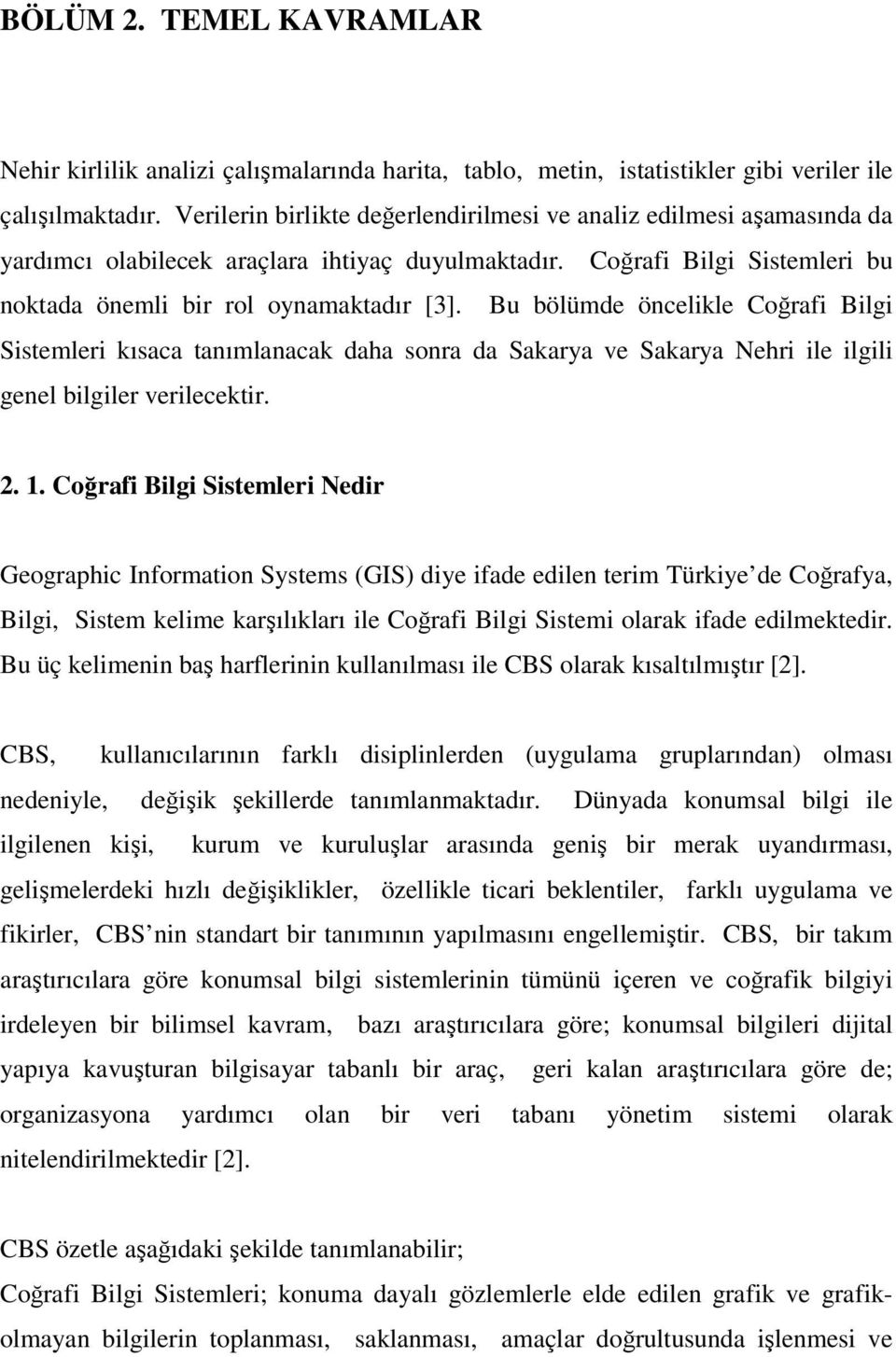 Bu bölümde öncelikle Coğrafi Bilgi Sistemleri kısaca tanımlanacak daha sonra da Sakarya ve Sakarya Nehri ile ilgili genel bilgiler verilecektir. 2. 1.