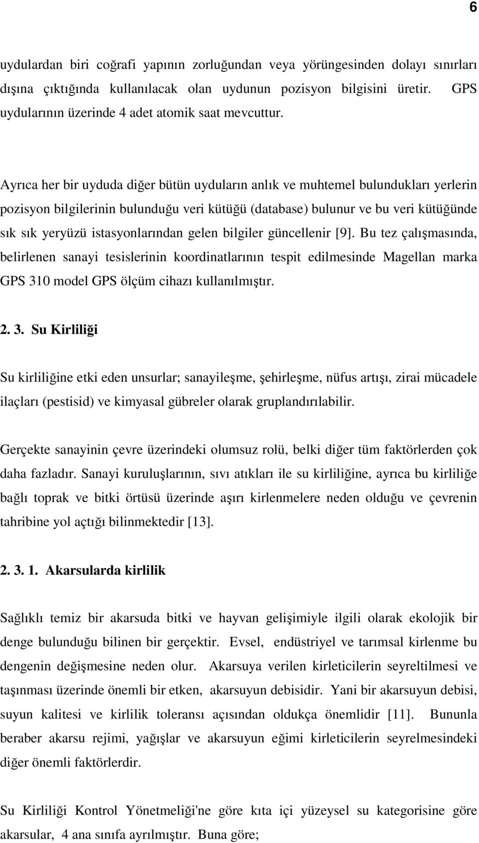 Ayrıca her bir uyduda diğer bütün uyduların anlık ve muhtemel bulundukları yerlerin pozisyon bilgilerinin bulunduğu veri kütüğü (database) bulunur ve bu veri kütüğünde sık sık yeryüzü