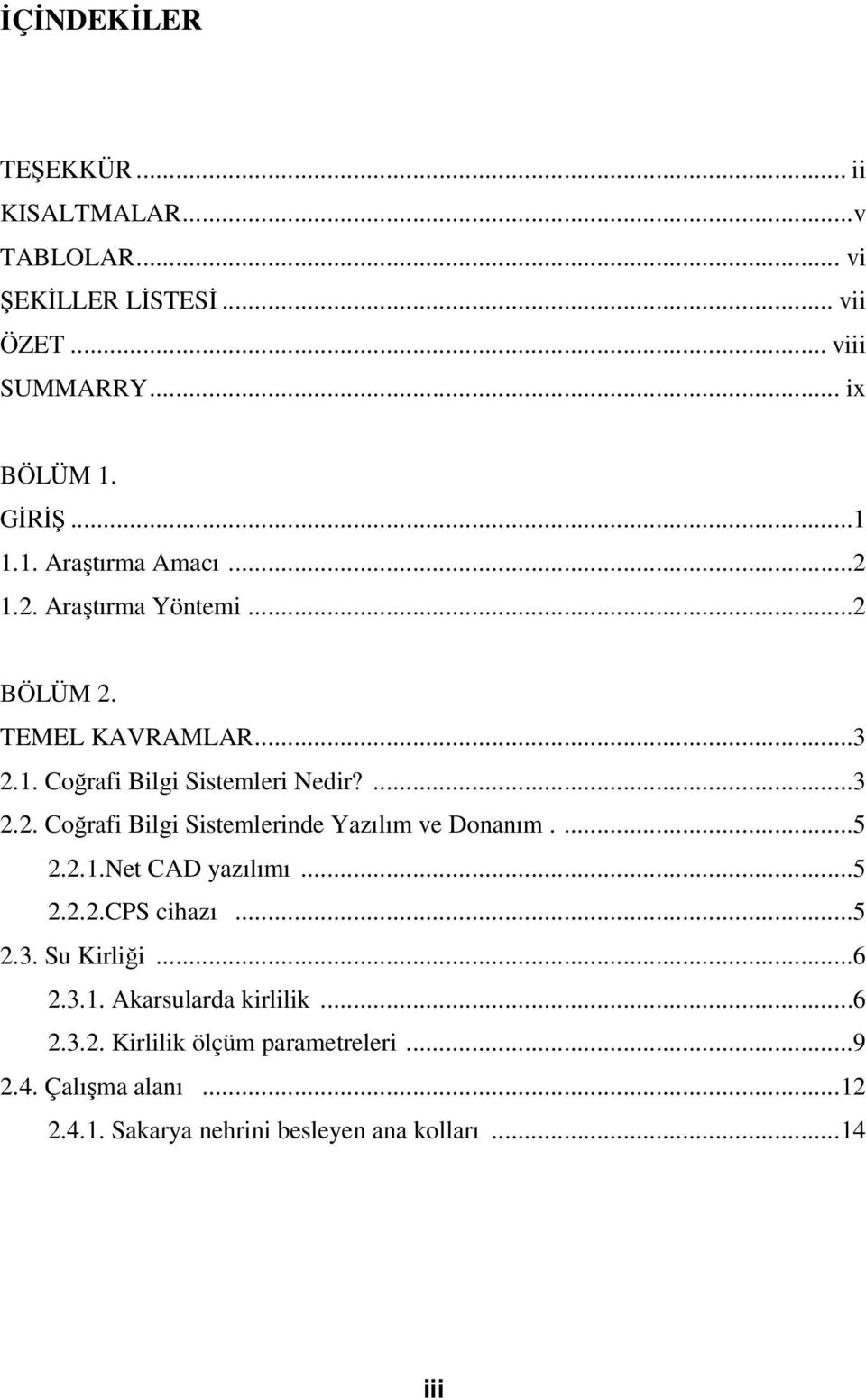 ...5 2.2.1.Net CAD yazılımı...5 2.2.2.CPS cihazı...5 2.3. Su Kirliği...6 2.3.1. Akarsularda kirlilik...6 2.3.2. Kirlilik ölçüm parametreleri.