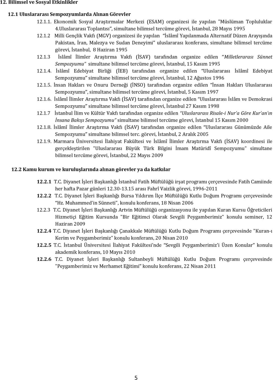 9 1.1. Milli Gençlik Vakfı (MGV) organizesi ile yapılan İslâmî Yapılanmada Alternatif Düzen Arayışında Pakistan, İran, Malezya ve Sudan Deneyimi uluslararası konferans, simultane bilimsel tercüme