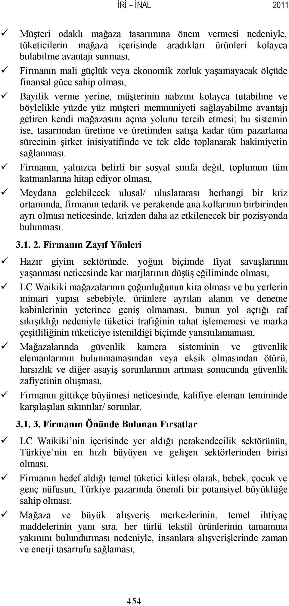 yolunu tercih etmesi; bu sistemin ise, tasarımdan retime ve retimden satışa kadar tm pazarlama srecinin şirket inisiyatifinde ve tek elde toplanarak hakimiyetin sağlanması.