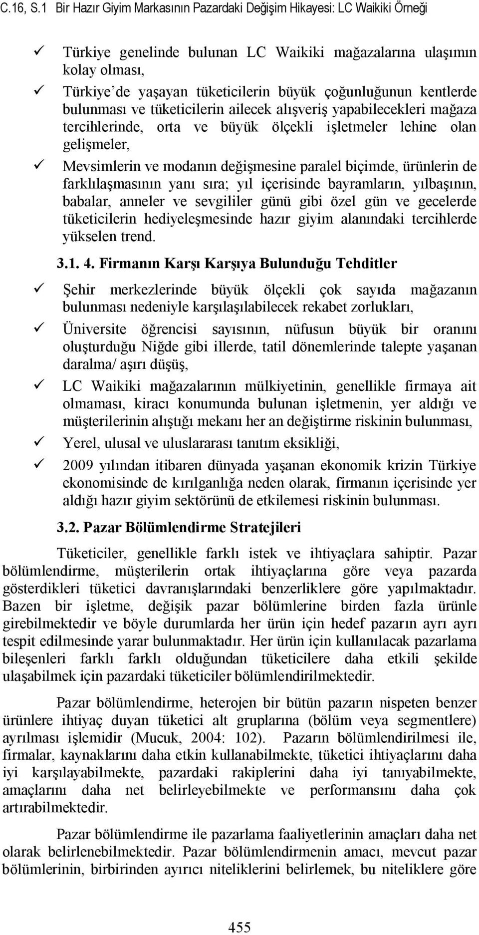 kentlerde bulunması ve tketicilerin ailecek alışveriş yapabilecekleri mağaza tercihlerinde, orta ve byk ölçekli işletmeler lehine olan gelişmeler, Mevsimlerin ve modanın değişmesine paralel biçimde,