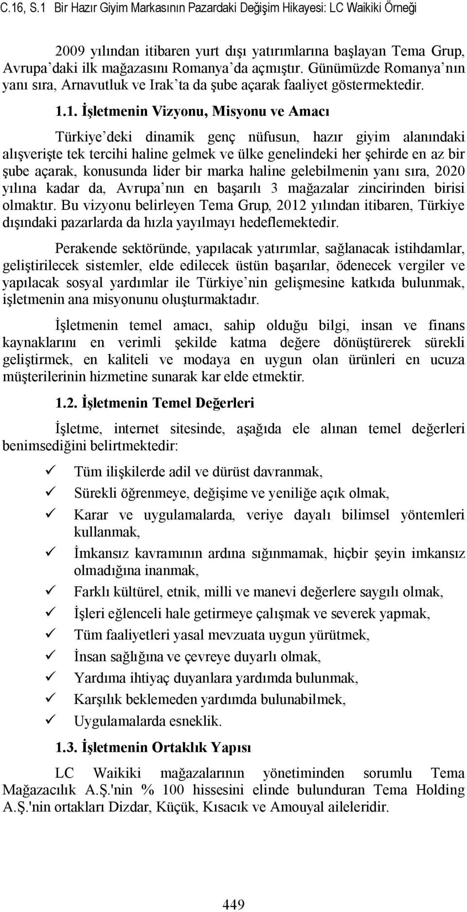 1. İşletmenin Vizyonu, Misyonu ve Amacı Trkiye deki dinamik genç nfusun, hazır giyim alanındaki alışverişte tek tercihi haline gelmek ve lke genelindeki her şehirde en az bir şube açarak, konusunda