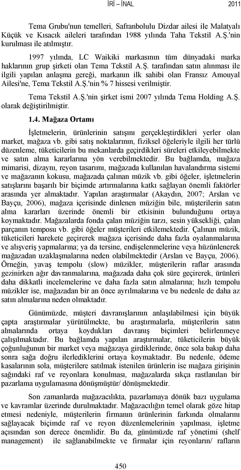 tarafından satın alınması ile ilgili yapılan anlaşma gereği, markanın ilk sahibi olan Fransız Amouyal Ailesi'ne, Tema Tekstil A.Ş.'nin % 7 hissesi verilmiştir. Tema Tekstil A.Ş.'nin şirket ismi 2007 yılında Tema Holding A.