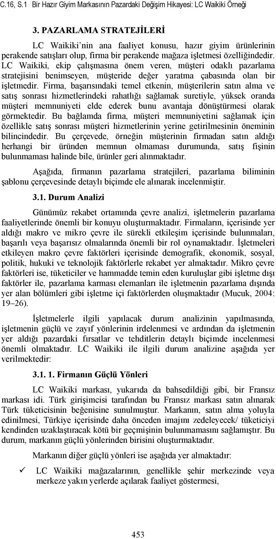 LC Waikiki, ekip çalışmasına önem veren, mşteri odaklı pazarlama stratejisini benimseyen, mşteride değer yaratma çabasında olan bir işletmedir.