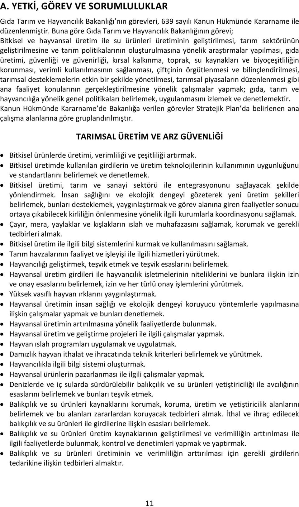 oluşturulmasına yönelik araştırmalar yapılması, gıda üretimi, güvenliği ve güvenirliği, kırsal kalkınma, toprak, su kaynakları ve biyoçeşitliliğin korunması, verimli kullanılmasının sağlanması,