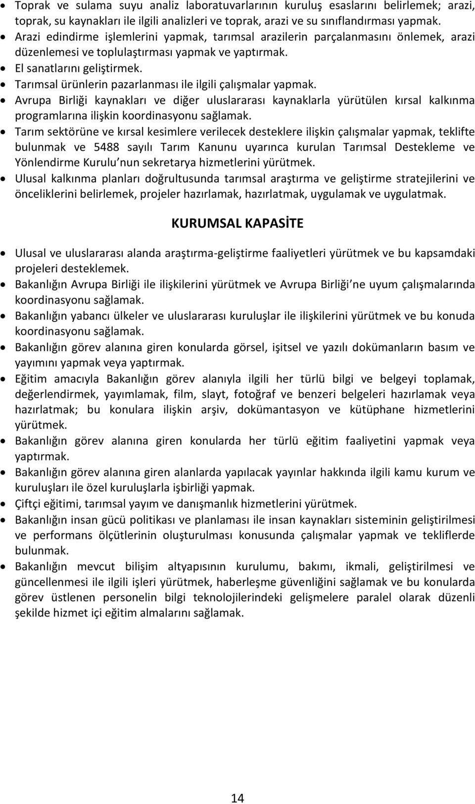 Tarımsal ürünlerin pazarlanması ile ilgili çalışmalar yapmak. Avrupa Birliği kaynakları ve diğer uluslararası kaynaklarla yürütülen kırsal kalkınma programlarına ilişkin koordinasyonu sağlamak.