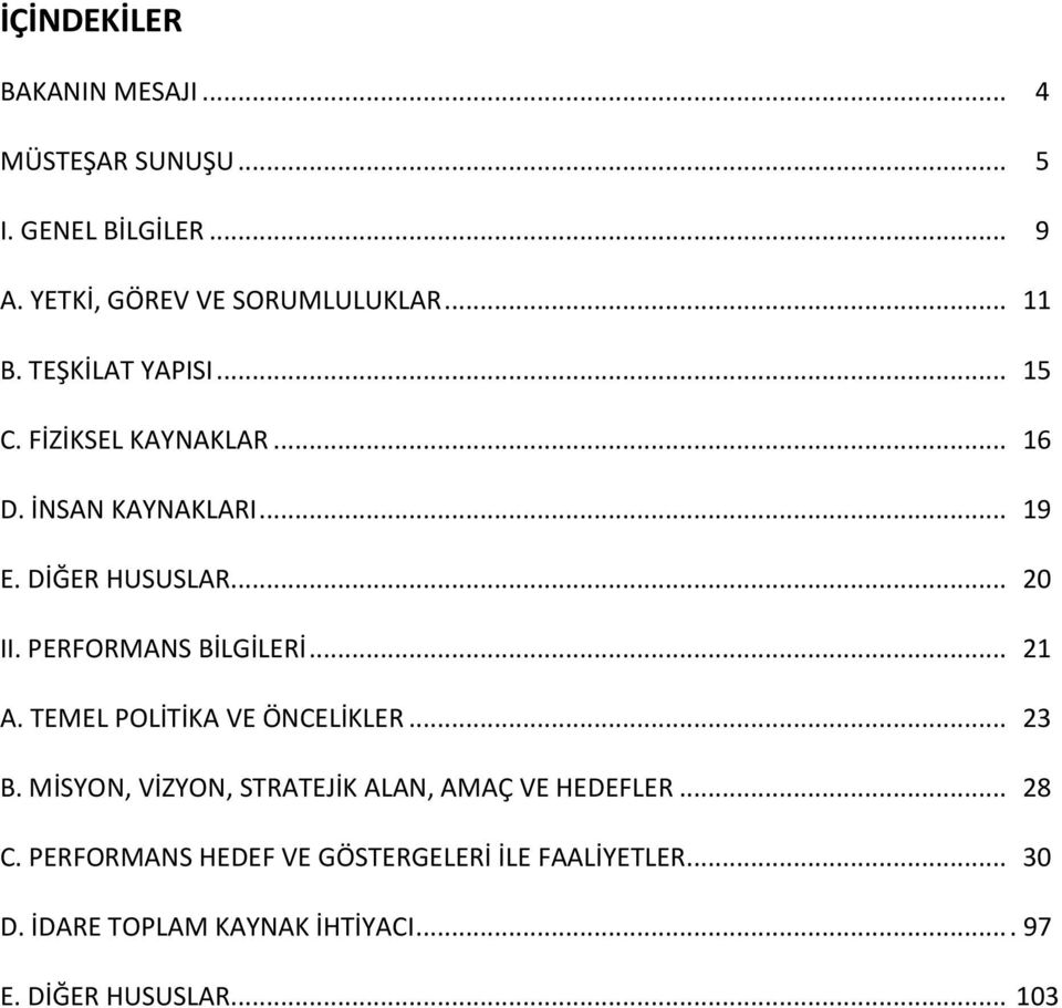 PERFORMANS BİLGİLERİ... 21 A. TEMEL POLİTİKA VE ÖNCELİKLER... 23 B. MİSYON, VİZYON, STRATEJİK ALAN, AMAÇ VE HEDEFLER.