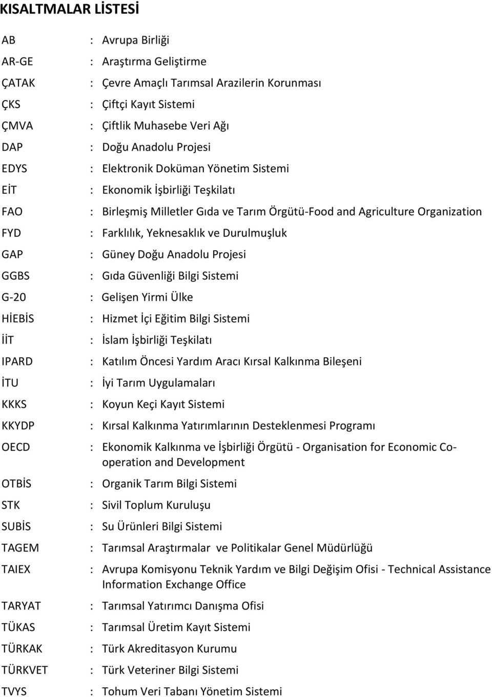 Yeknesaklık ve Durulmuşluk : Güney Doğu Anadolu Projesi : Gıda Güvenliği Bilgi Sistemi G-20 : Gelişen Yirmi Ülke HİEBİS İİT IPARD İTU KKKS KKYDP OECD OTBİS STK SUBİS TAGEM TAIEX TARYAT TÜKAS TÜRKAK