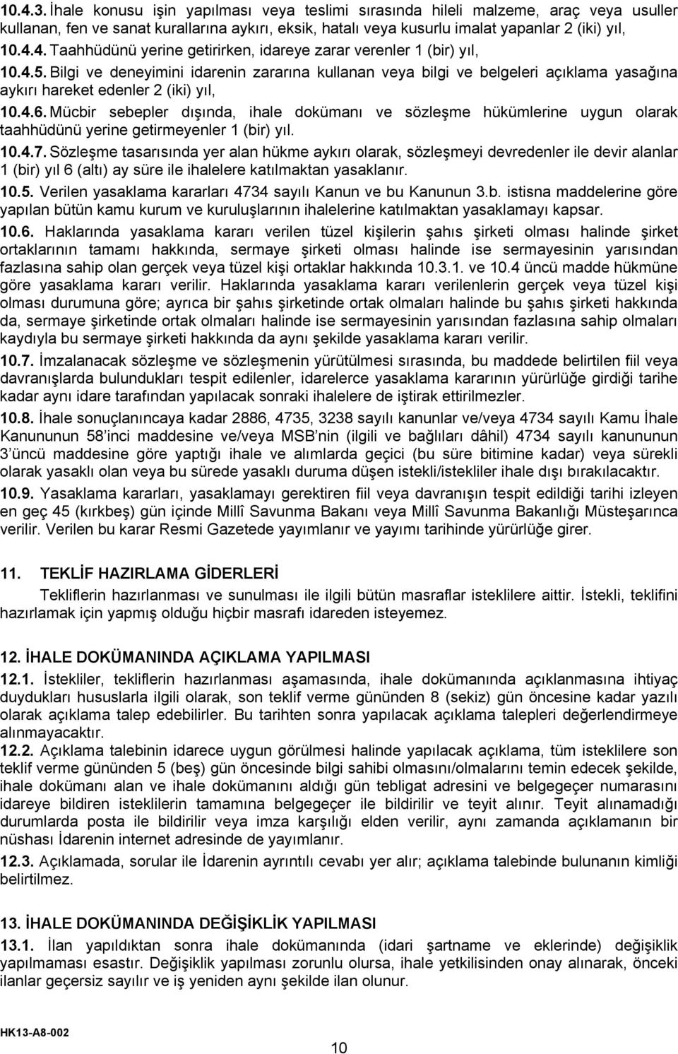 Mücbir sebepler dışında, ihale dokümanı ve sözleşme hükümlerine uygun olarak taahhüdünü yerine getirmeyenler 1 (bir) yıl. 10.4.7.