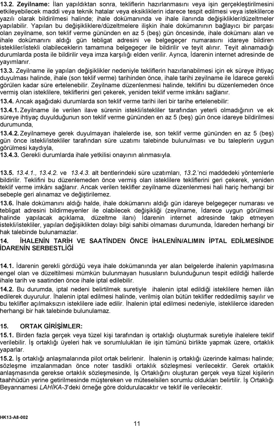 Yapılan bu değişikliklere/düzeltmelere ilişkin ihale dokümanının bağlayıcı bir parçası olan zeyilname, son teklif verme gününden en az 5 (beş) gün öncesinde, ihale dokümanı alan ve ihale dokümanını