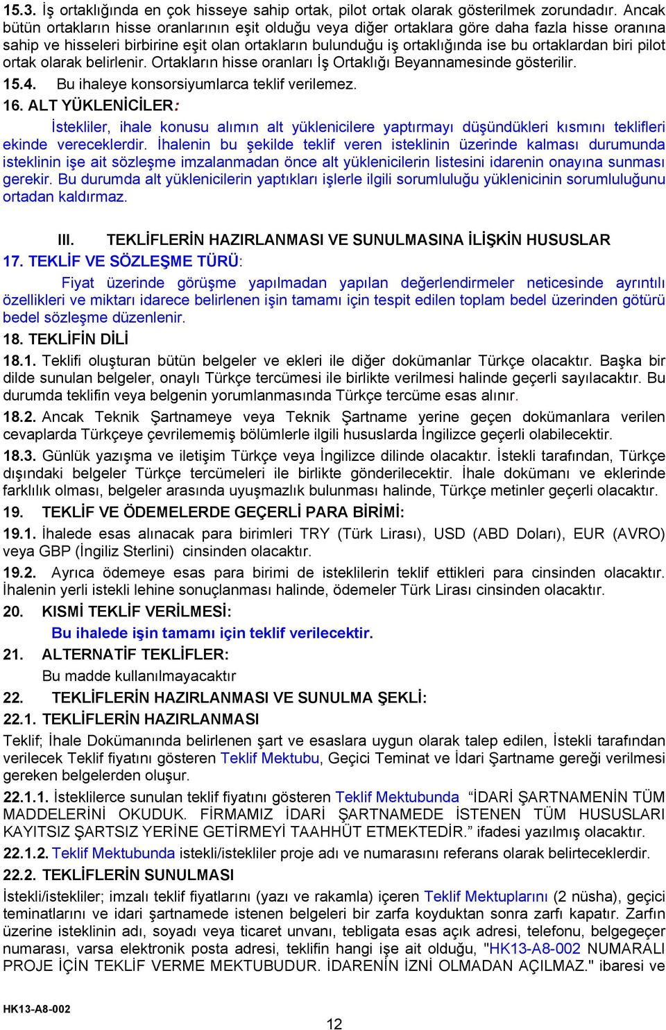 biri pilot ortak olarak belirlenir. Ortakların hisse oranları İş Ortaklığı Beyannamesinde gösterilir. 15.4. Bu ihaleye konsorsiyumlarca teklif verilemez. 16.