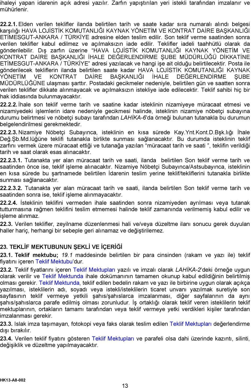 adresine elden teslim edilir. Son teklif verme saatinden sonra verilen teklifler kabul edilmez ve açılmaksızın iade edilir. Teklifler iadeli taahhütlü olarak da gönderilebilir.