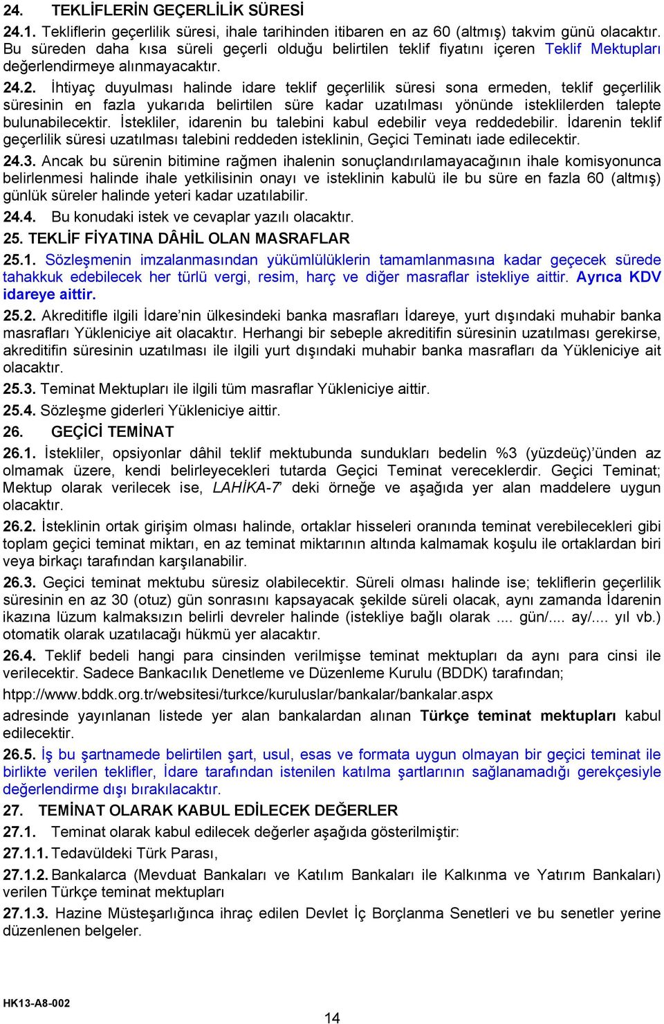 .2. İhtiyaç duyulması halinde idare teklif geçerlilik süresi sona ermeden, teklif geçerlilik süresinin en fazla yukarıda belirtilen süre kadar uzatılması yönünde isteklilerden talepte