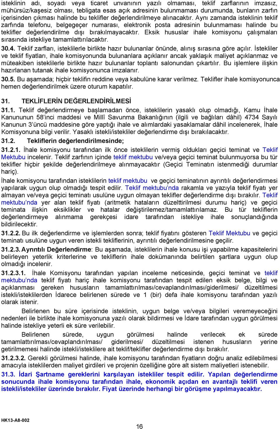 Aynı zamanda isteklinin teklif zarfında telefonu, belgegeçer numarası, elektronik posta adresinin bulunmaması halinde bu teklifler değerlendirilme dışı bırakılmayacaktır.