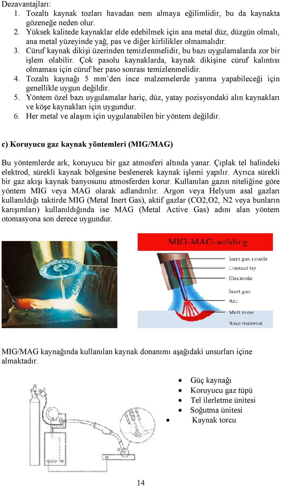 Cüruf kaynak dikişi üzerinden temizlenmelidir, bu bazı uygulamalarda zor bir işlem olabilir.