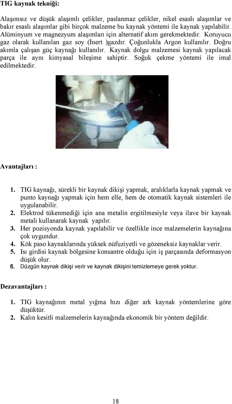 Kaynak dolgu malzemesi kaynak yapılacak parça ile aynı kimyasal bileşime sahiptir. Soğuk çekme yöntemi ile imal edilmektedir. Avantajları : 1.