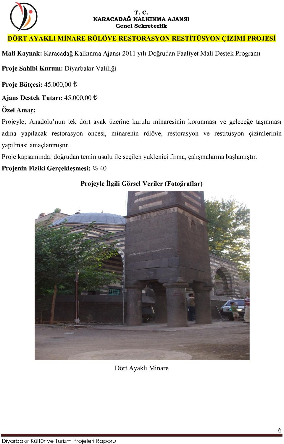 000,00 Özel Amaç: Projeyle; Anadolu nun tek dört ayak üzerine kurulu minaresinin korunması ve geleceğe taşınması adına yapılacak restorasyon öncesi, minarenin rölöve,