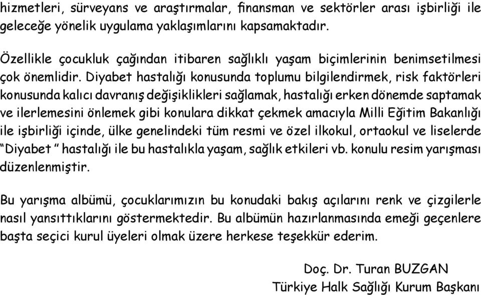 Diyabet hastalığı konusunda toplumu bilgilendirmek, risk faktörleri konusunda kalıcı davranış değişiklikleri sağlamak, hastalığı erken dönemde saptamak ve ilerlemesini önlemek gibi konulara dikkat