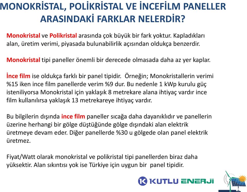 İnce film ise oldukça farklı bir panel tipidir. Örneğin; Monokristallerin verimi %15 iken ince film panellerde verim %9 dur.