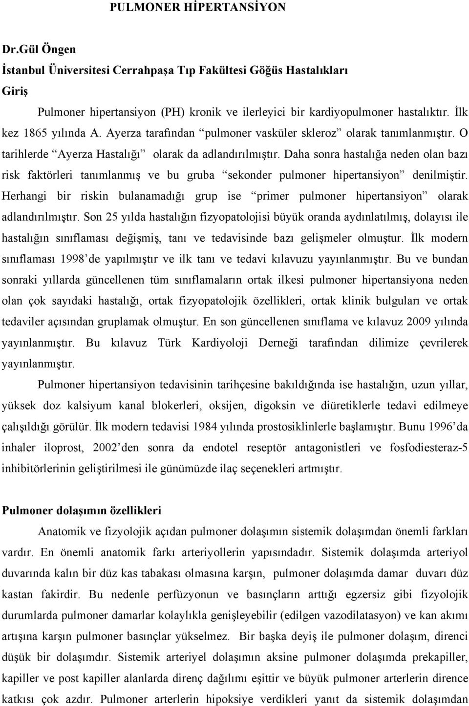 Daha sonra hastalığa neden olan bazı risk faktörleri tanımlanmış ve bu gruba sekonder pulmoner hipertansiyon denilmiştir.