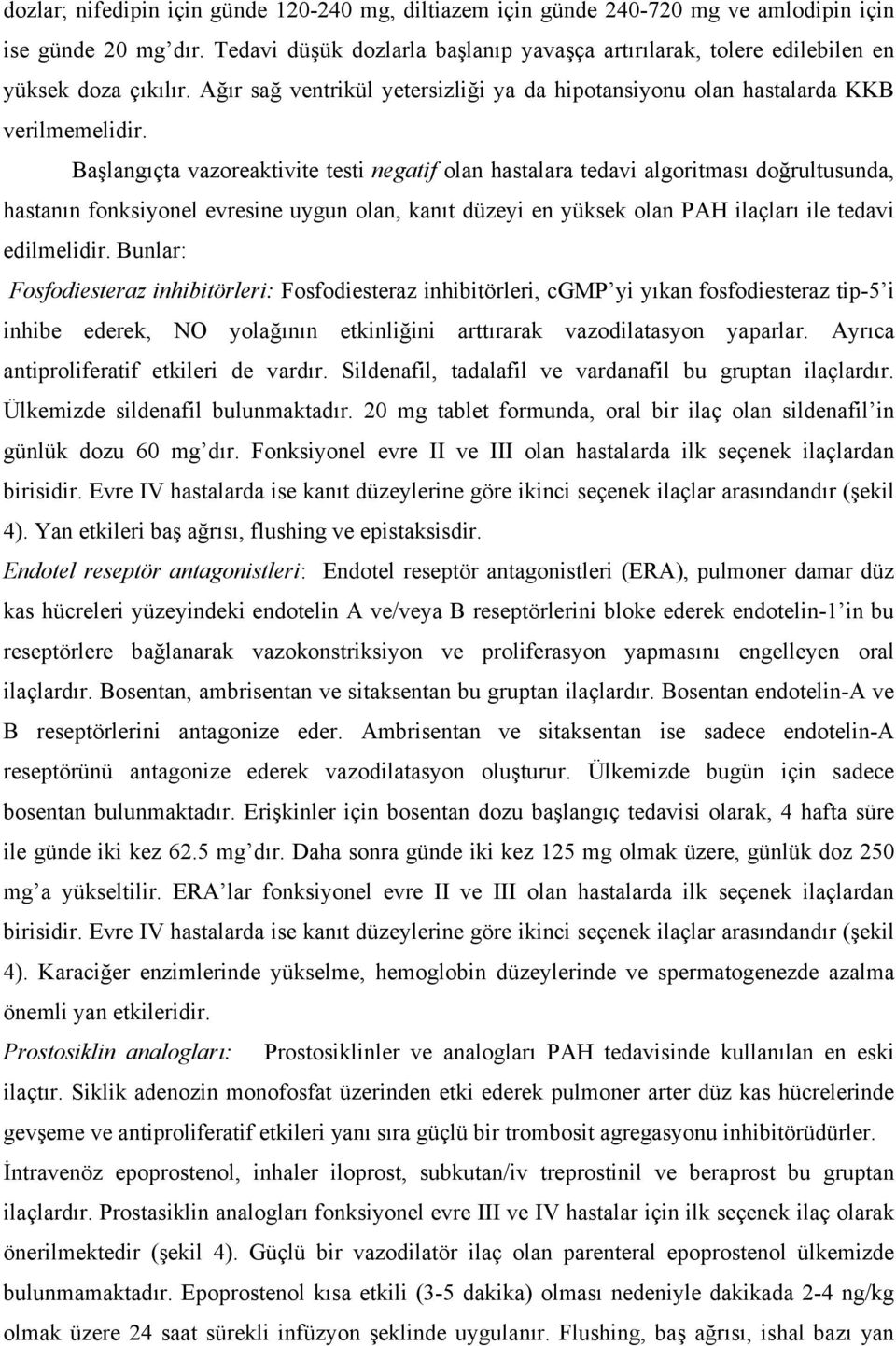 Başlangıçta vazoreaktivite testi negatif olan hastalara tedavi algoritması doğrultusunda, hastanın fonksiyonel evresine uygun olan, kanıt düzeyi en yüksek olan PAH ilaçları ile tedavi edilmelidir.