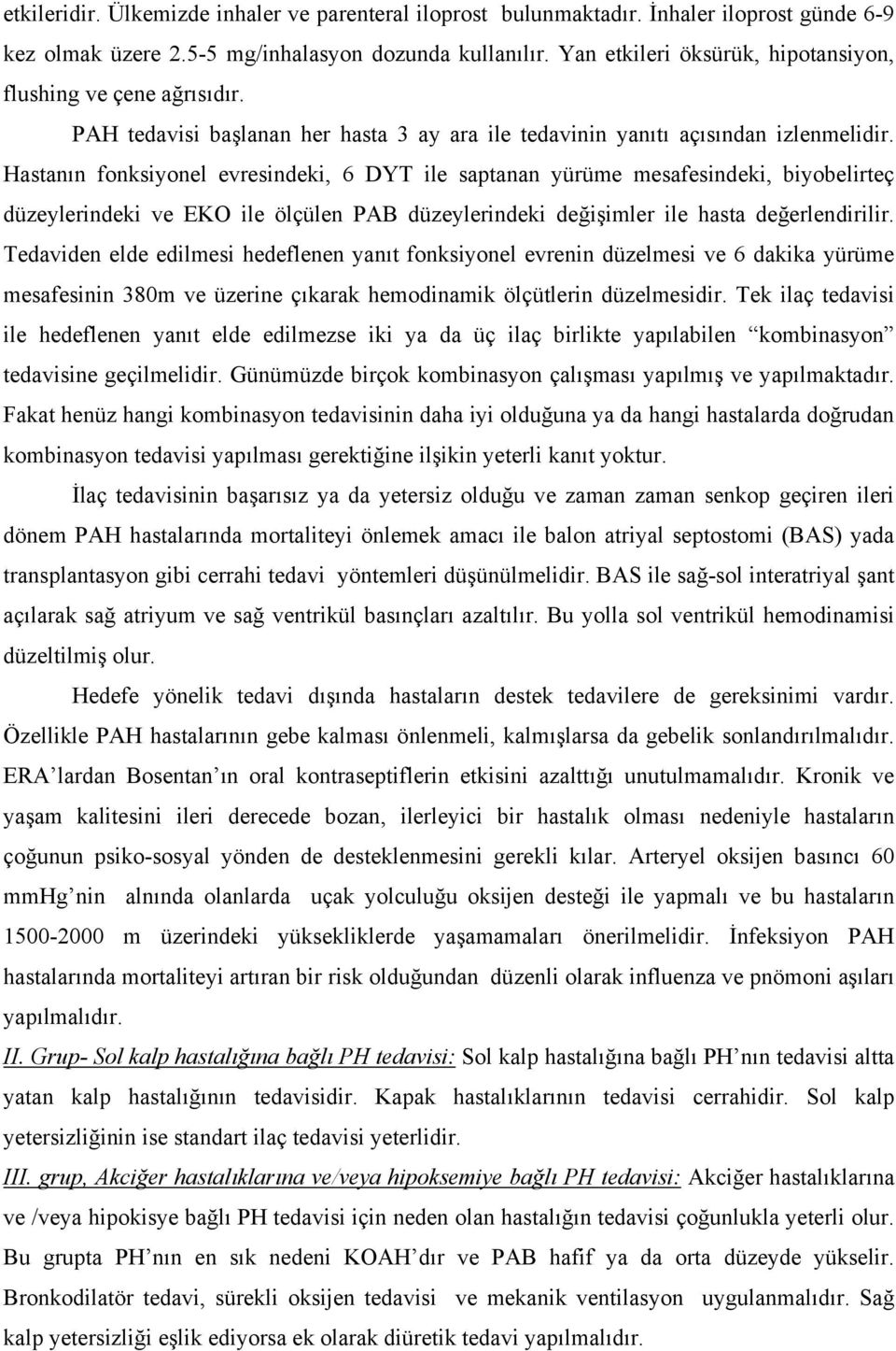 Hastanın fonksiyonel evresindeki, 6 DYT ile saptanan yürüme mesafesindeki, biyobelirteç düzeylerindeki ve EKO ile ölçülen PAB düzeylerindeki değişimler ile hasta değerlendirilir.