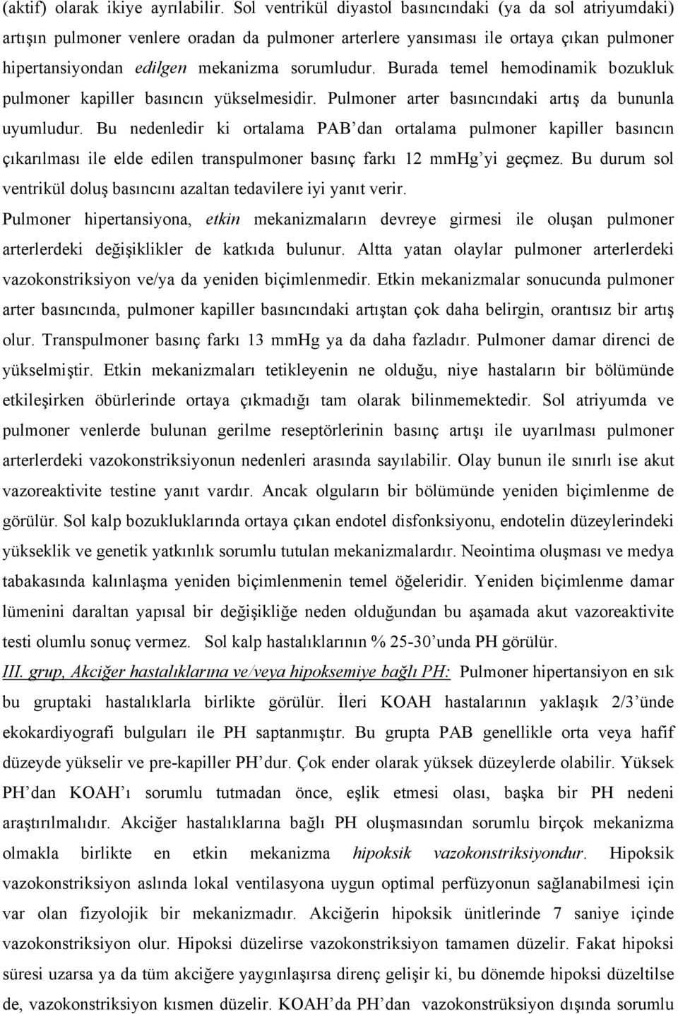 Burada temel hemodinamik bozukluk pulmoner kapiller basıncın yükselmesidir. Pulmoner arter basıncındaki artış da bununla uyumludur.