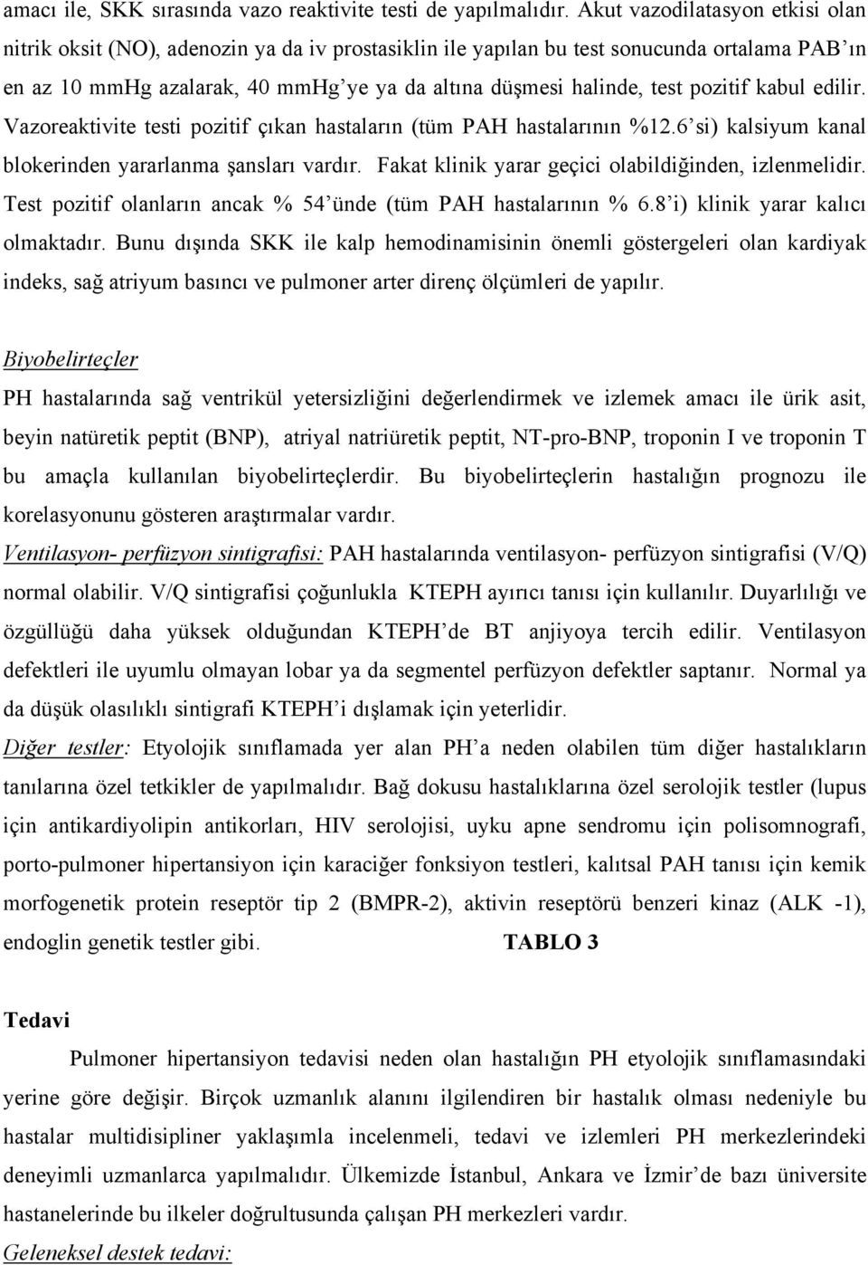 pozitif kabul edilir. Vazoreaktivite testi pozitif çıkan hastaların (tüm PAH hastalarının %12.6 si) kalsiyum kanal blokerinden yararlanma şansları vardır.