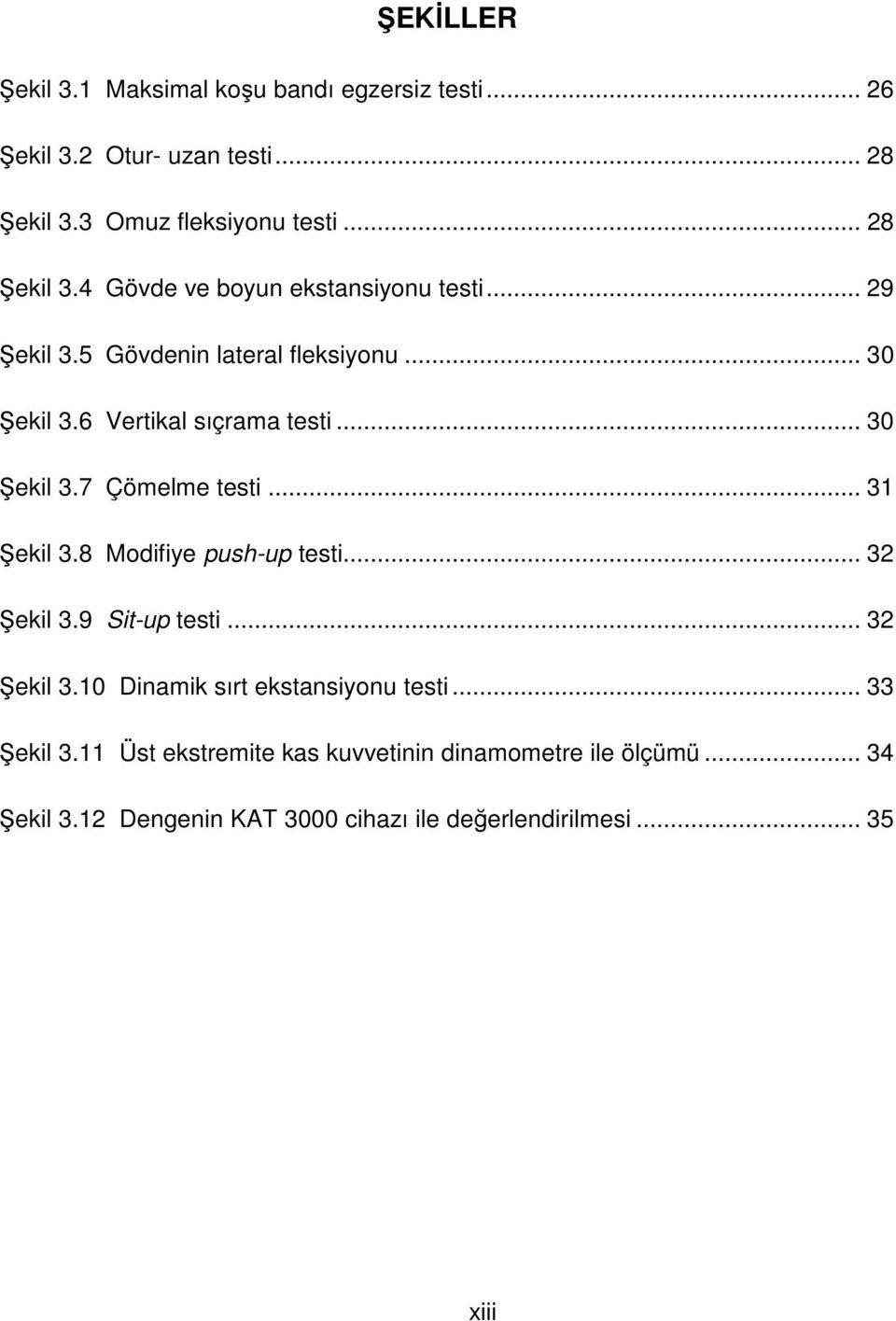 8 Modifiye push-up testi... 32 Şekil 3.9 Sit-up testi... 32 Şekil 3.10 Dinamik sırt ekstansiyonu testi... 33 Şekil 3.