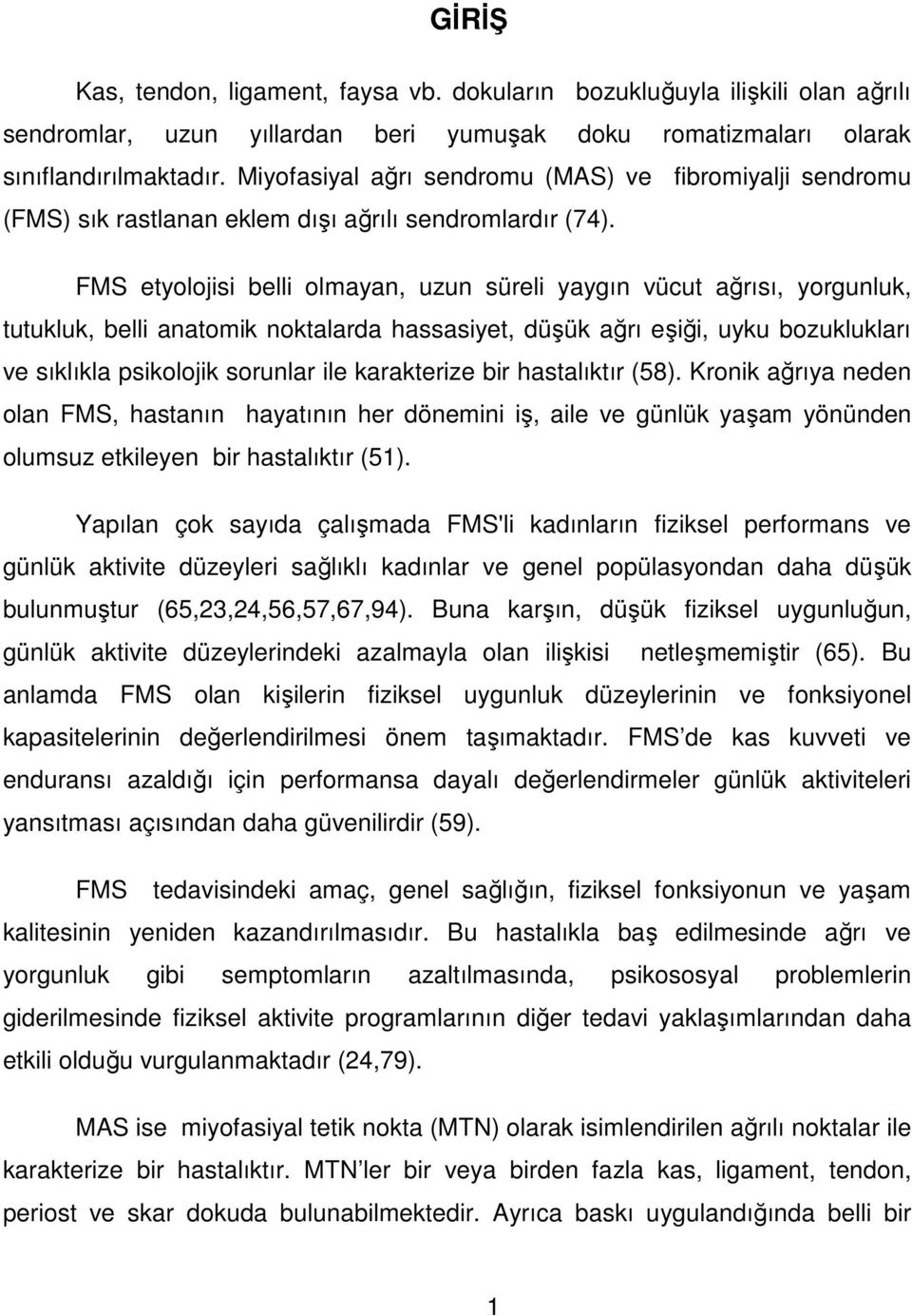 FMS etyolojisi belli olmayan, uzun süreli yaygın vücut ağrısı, yorgunluk, tutukluk, belli anatomik noktalarda hassasiyet, düşük ağrı eşiği, uyku bozuklukları ve sıklıkla psikolojik sorunlar ile