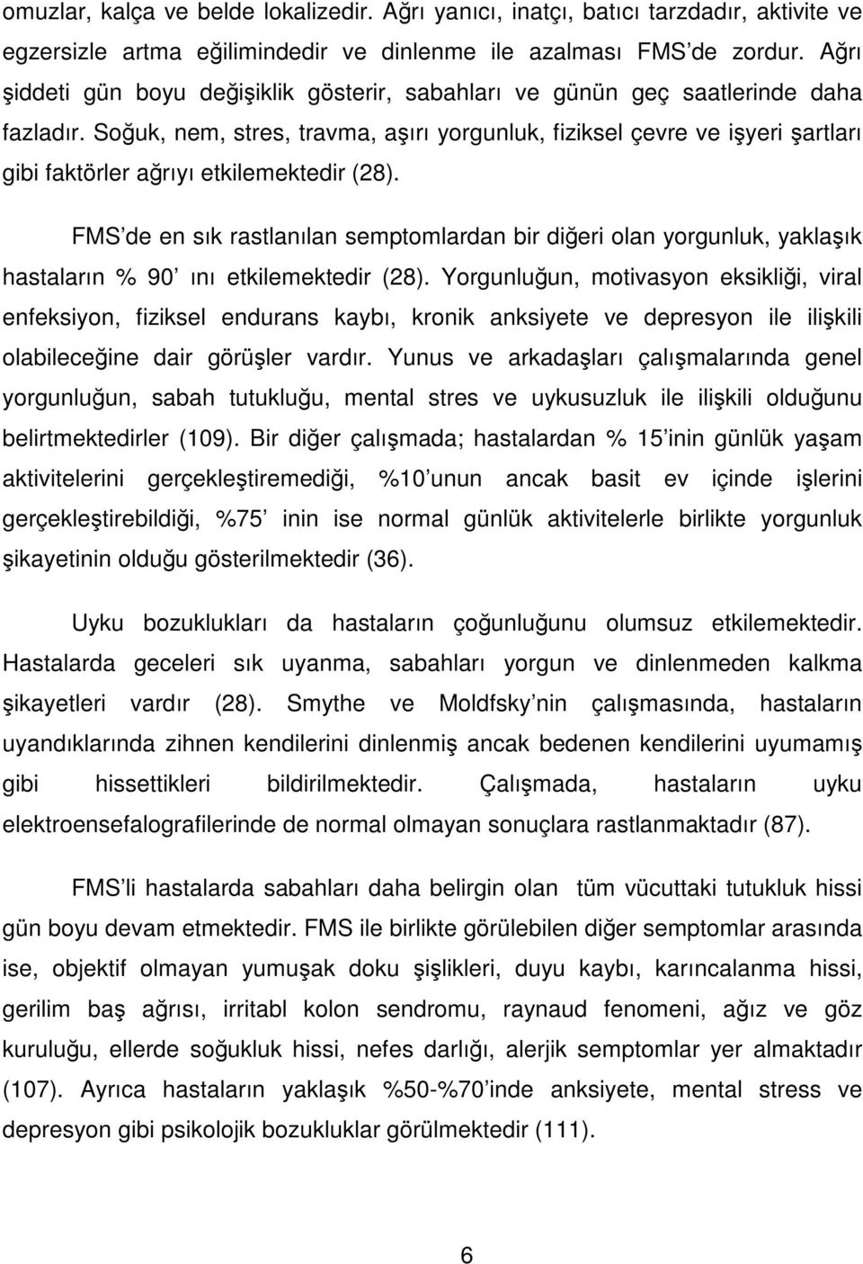 Soğuk, nem, stres, travma, aşırı yorgunluk, fiziksel çevre ve işyeri şartları gibi faktörler ağrıyı etkilemektedir (28).