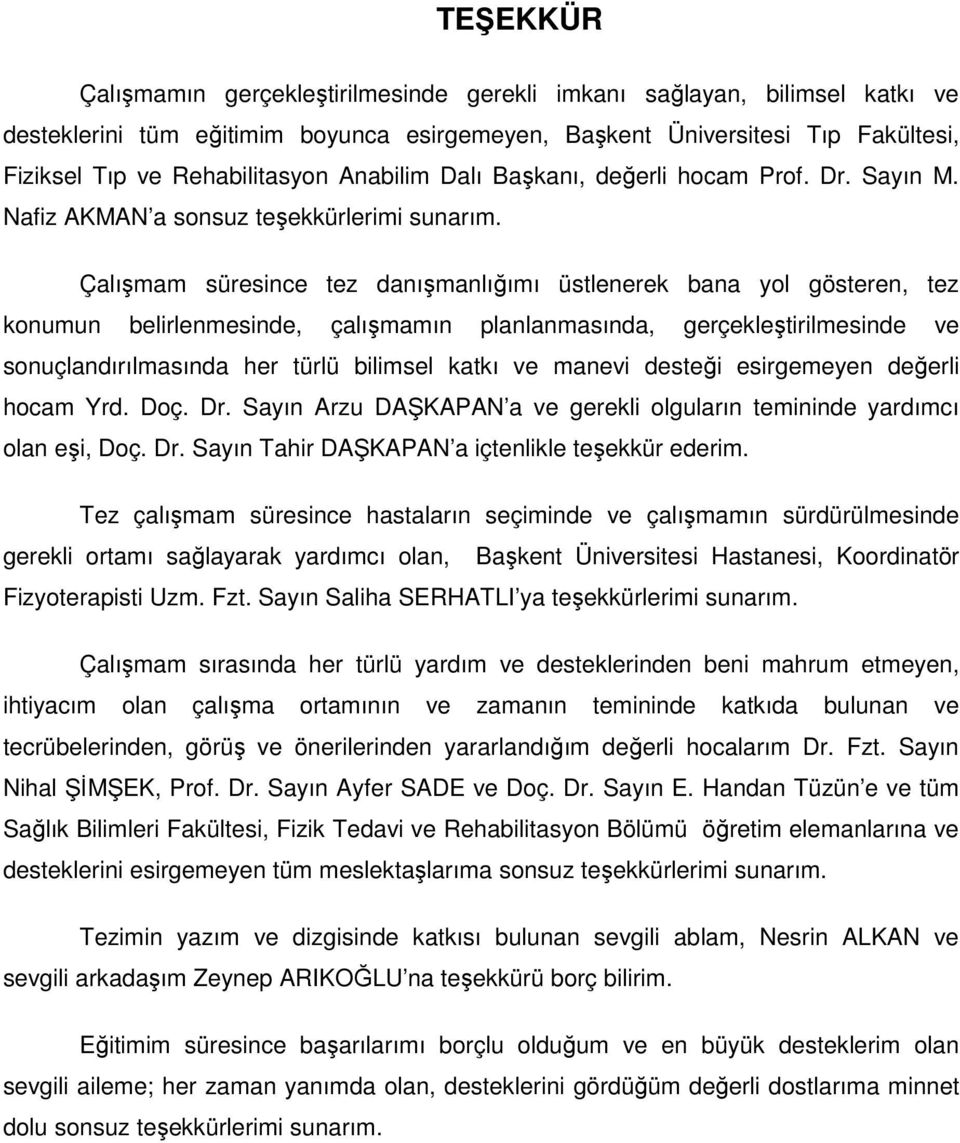 Çalışmam süresince tez danışmanlığımı üstlenerek bana yol gösteren, tez konumun belirlenmesinde, çalışmamın planlanmasında, gerçekleştirilmesinde ve sonuçlandırılmasında her türlü bilimsel katkı ve