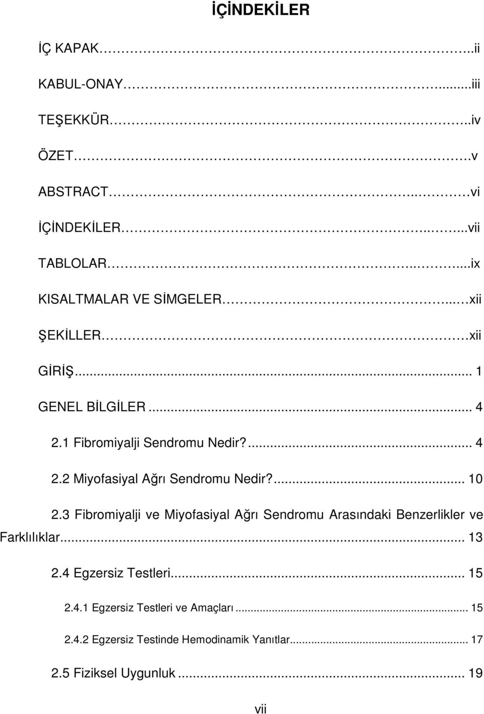 ... 10 2.3 Fibromiyalji ve Miyofasiyal Ağrı Sendromu Arasındaki Benzerlikler ve Farklılıklar... 13 2.4 Egzersiz Testleri... 15 2.