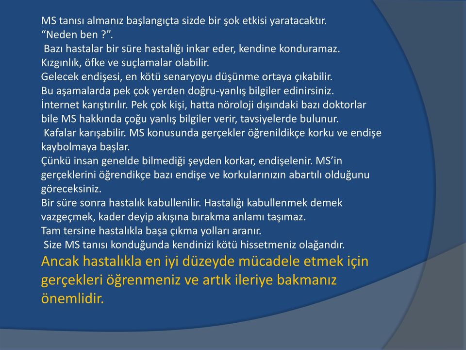 Pek çok kişi, hatta nöroloji dışındaki bazı doktorlar bile MS hakkında çoğu yanlış bilgiler verir, tavsiyelerde bulunur. Kafalar karışabilir.