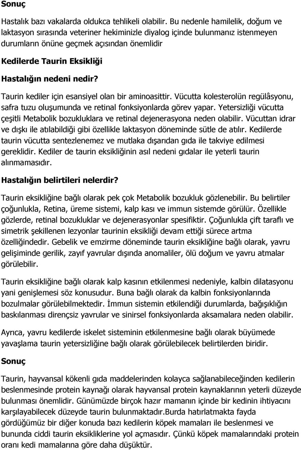 nedir? Taurin kediler için esansiyel olan bir aminoasittir. Vücutta kolesterolün regülâsyonu, safra tuzu oluşumunda ve retinal fonksiyonlarda görev yapar.