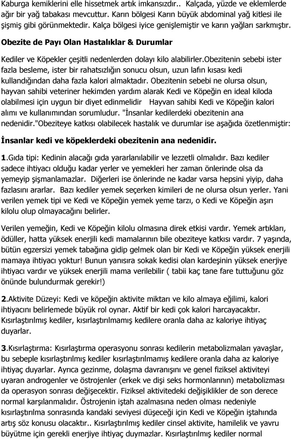 obezitenin sebebi ister fazla besleme, ister bir rahatsızlığın sonucu olsun, uzun lafın kısası kedi kullandığından daha fazla kalori almaktadır.