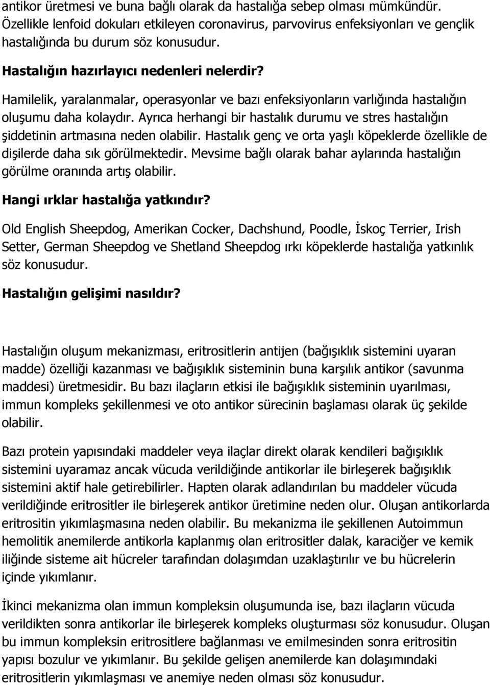 Ayrıca herhangi bir hastalık durumu ve stres hastalığın şiddetinin artmasına neden olabilir. Hastalık genç ve orta yaşlı köpeklerde özellikle de dişilerde daha sık görülmektedir.