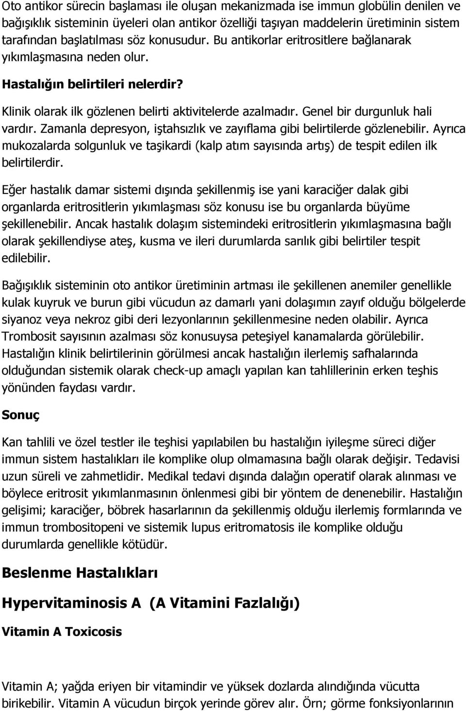 Genel bir durgunluk hali vardır. Zamanla depresyon, iştahsızlık ve zayıflama gibi belirtilerde gözlenebilir.