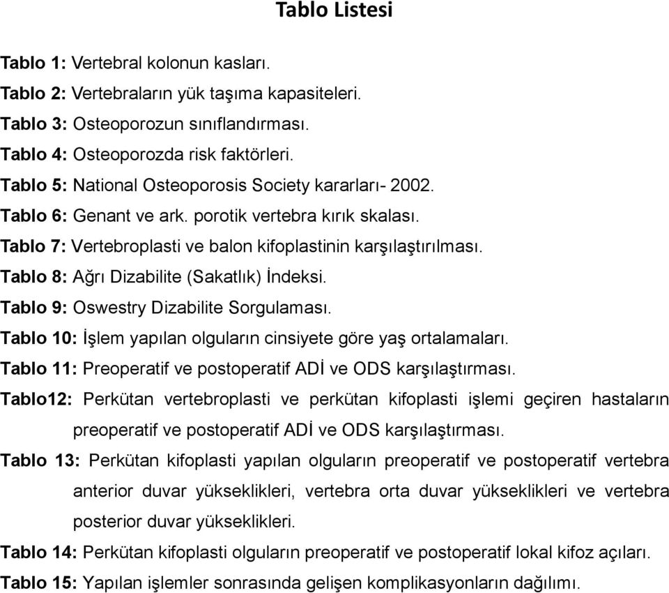 Tablo 8: Ağrı Dizabilite (Sakatlık) İndeksi. Tablo 9: Oswestry Dizabilite Sorgulaması. Tablo 10: İşlem yapılan olguların cinsiyete göre yaş ortalamaları.