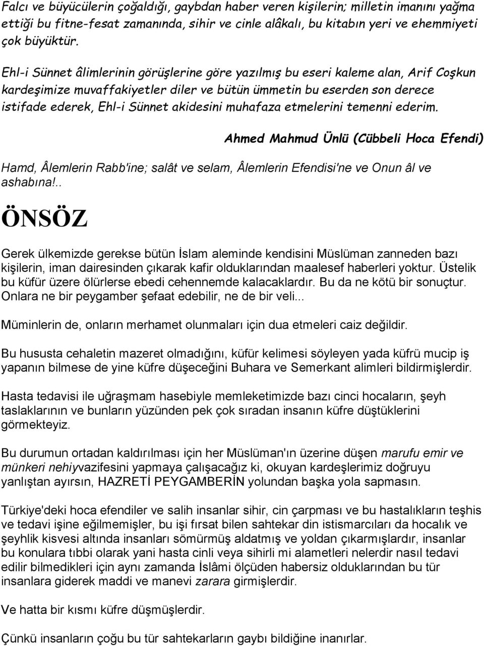 muhafaza etmelerini temenni ederim. Ahmed Mahmud Ünlü (Cübbeli Hoca Efendi) Hamd, Âlemlerin Rabb'ine; salât ve selam, Âlemlerin Efendisi'ne ve Onun âl ve ashabına!