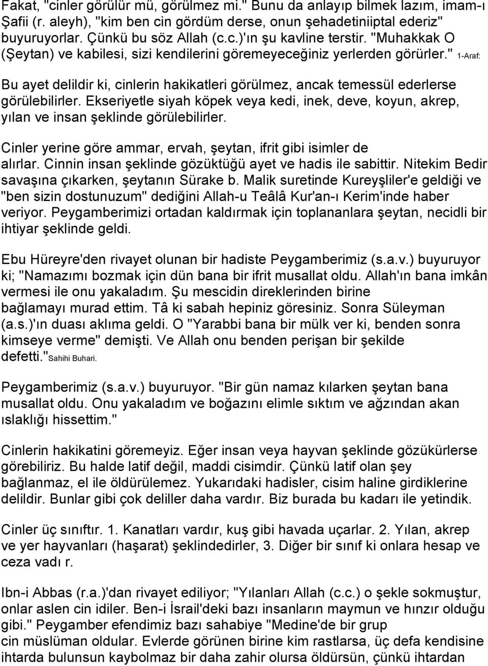 Ekseriyetle siyah köpek veya kedi, inek, deve, koyun, akrep, yılan ve insan şeklinde görülebilirler. Cinler yerine göre ammar, ervah, şeytan, ifrit gibi isimler de alırlar.