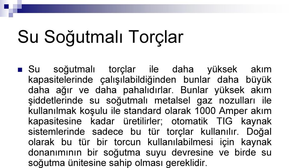 Bunlar yüksek akım şiddetlerinde su soğutmalı metalsel gaz nozulları ile kullanılmak koşulu ile standard olarak 1000 Amper akım