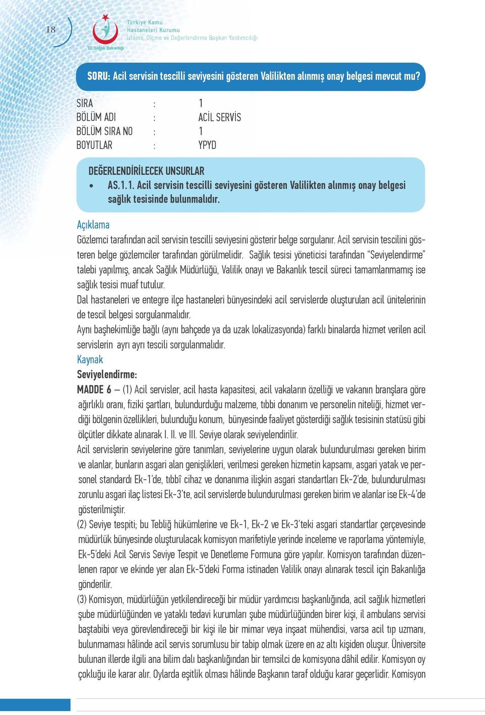 Gözlemci tarafından acil servisin tescilli seviyesini gösterir belge sorgulanır. Acil servisin tescilini gösteren belge gözlemciler tarafından görülmelidir.