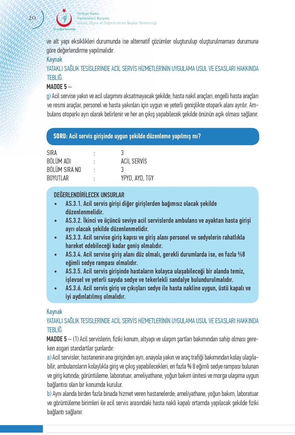 MADDE 5 g) Acil servise yakın ve acil ulaşımını aksatmayacak şekilde, hasta nakil araçları, engelli hasta araçları ve resmi araçlar, personel ve hasta yakınları için uygun ve yeterli genişlikte