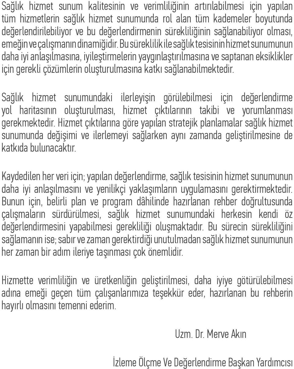 Bu süreklilik ile sağlık tesisinin hizmet sunumunun daha iyi anlaşılmasına, iyileştirmelerin yaygınlaştırılmasına ve saptanan eksiklikler için gerekli çözümlerin oluşturulmasına katkı