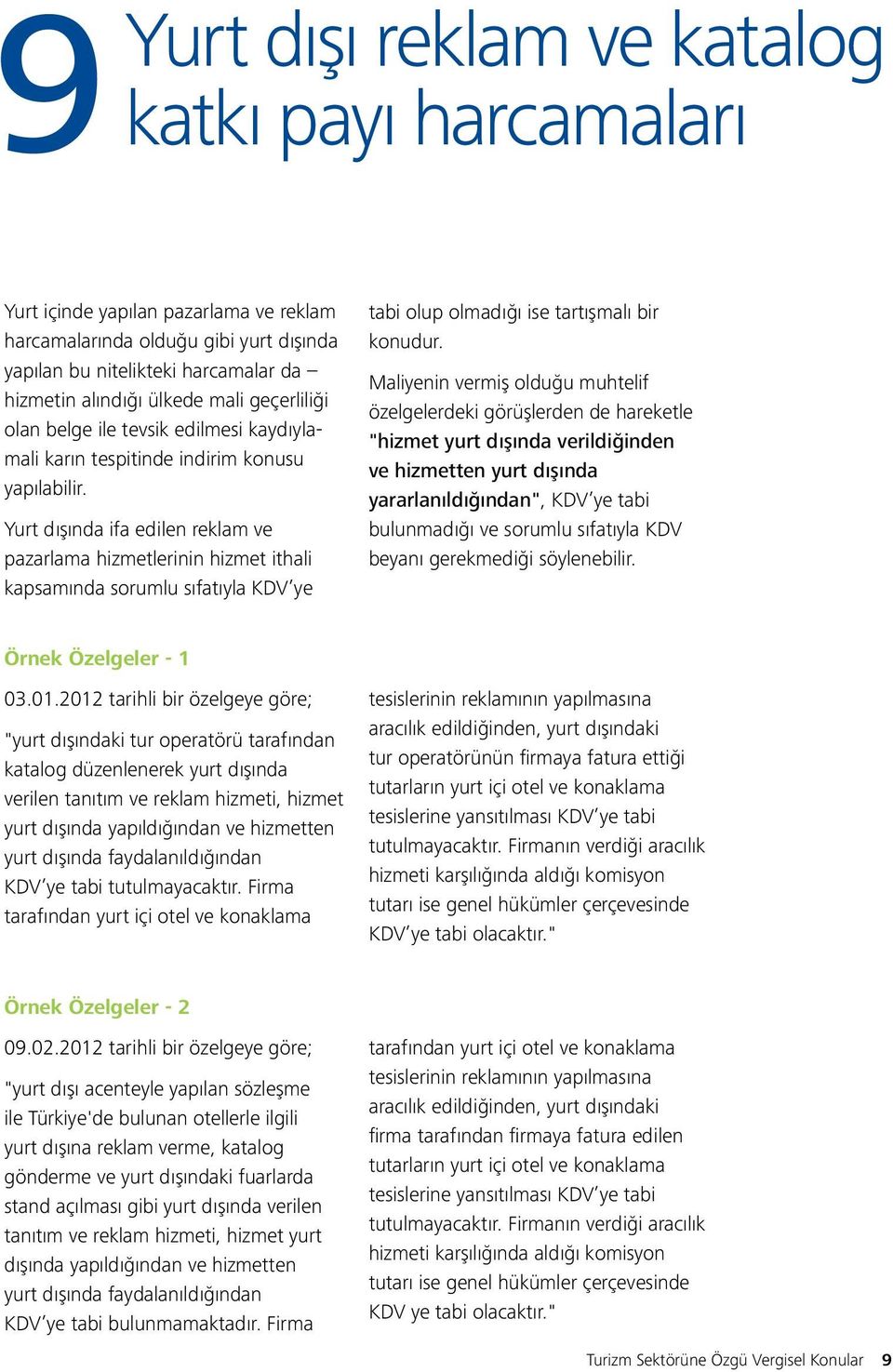 Yurt dışında ifa edilen reklam ve pazarlama hizmetlerinin hizmet ithali kapsamında sorumlu sıfatıyla KDV ye tabi olup olmadığı ise tartışmalı bir konudur.