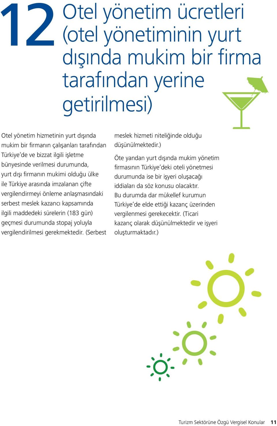 kapsamında ilgili maddedeki sürelerin (183 gün) geçmesi durumunda stopaj yoluyla vergilendirilmesi gerekmektedir. (Serbest meslek hizmeti niteliğinde olduğu düşünülmektedir.