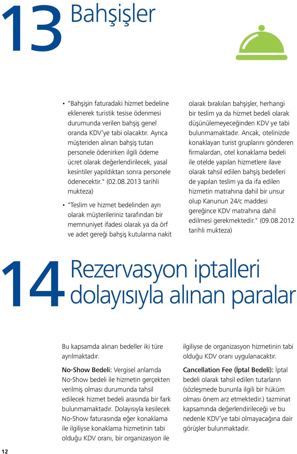 2013 tarihli mukteza) "Teslim ve hizmet bedelinden ayrı olarak müşterileriniz tarafından bir memnuniyet ifadesi olarak ya da örf ve adet gereği bahşiş kutularına nakit olarak bırakılan bahşişler,